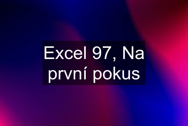 Excel 97, Na první pokus