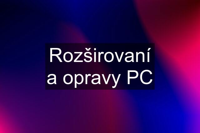 Rozširovaní a opravy PC