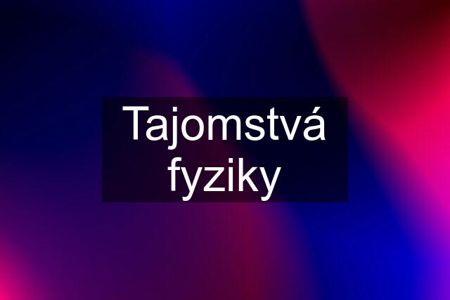 Tajomstvá fyziky