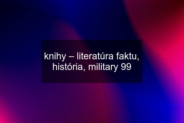 knihy – literatúra faktu, história, military 99