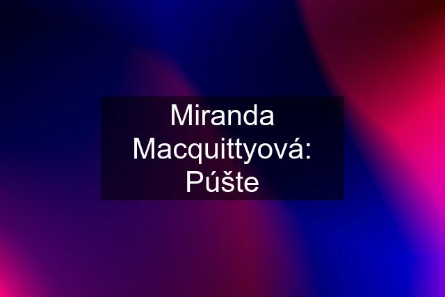 Miranda Macquittyová: Púšte