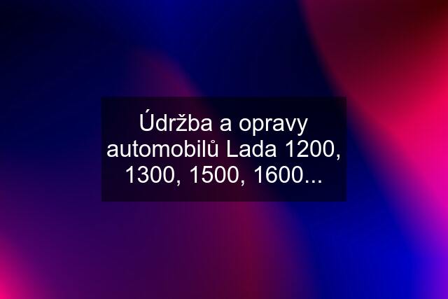 Údržba a opravy automobilů Lada 1200, 1300, 1500, 1600...