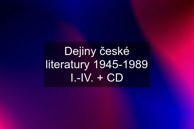 Dejiny české literatury 1945-1989 I.-IV. + CD