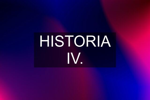 HISTORIA IV.