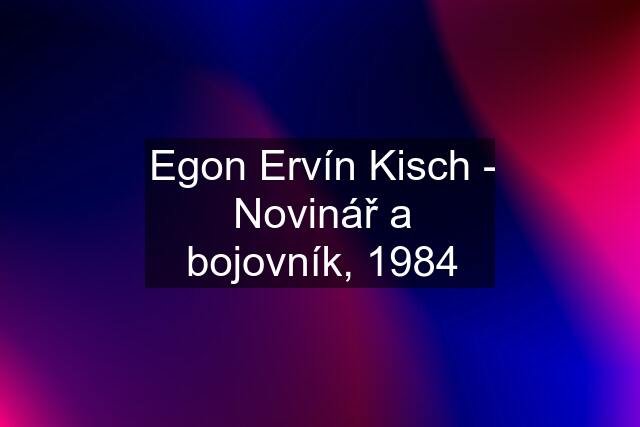 Egon Ervín Kisch - Novinář a bojovník, 1984