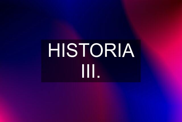 HISTORIA III.