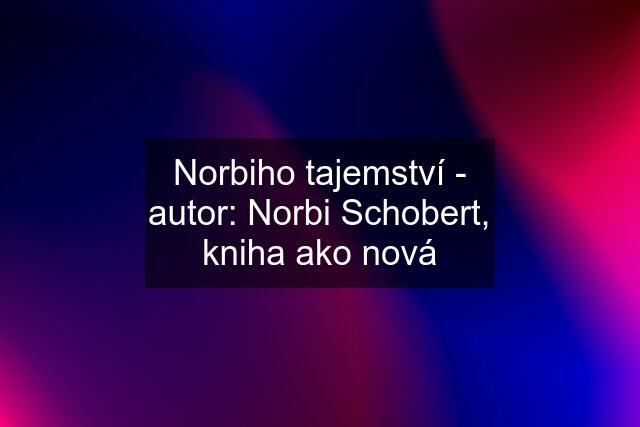 Norbiho tajemství - autor: Norbi Schobert, kniha ako nová