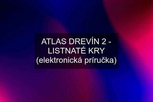 ATLAS DREVÍN 2 - LISTNATÉ KRY (elektronická príručka)