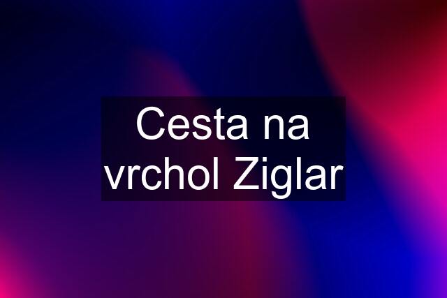 Cesta na vrchol Ziglar