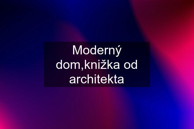 Moderný dom,knižka od architekta