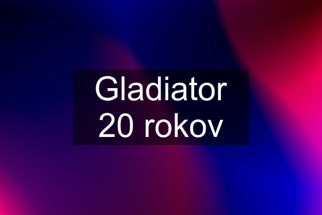 Gladiator 20 rokov