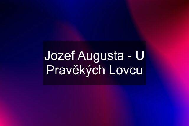 Jozef Augusta - U Pravěkých Lovcu