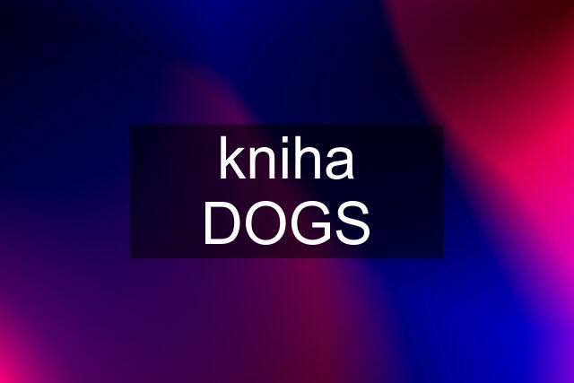 kniha DOGS