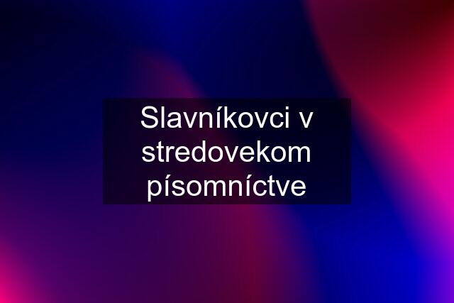 Slavníkovci v stredovekom písomníctve