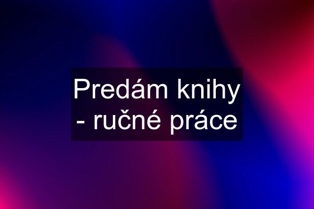 Predám knihy - ručné práce