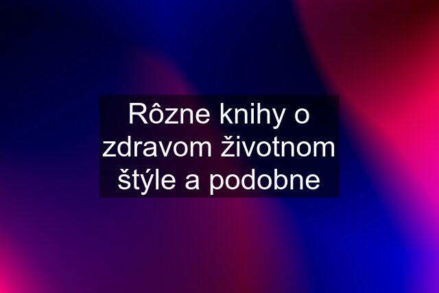 Rôzne knihy o zdravom životnom štýle a podobne