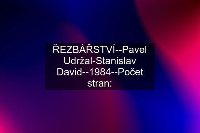 ŘEZBÁŘSTVÍ--Pavel Udržal-Stanislav David--1984--Počet stran: