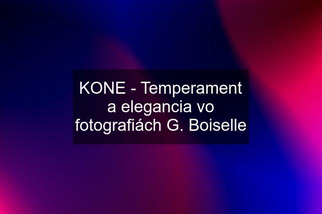 KONE - Temperament a elegancia vo fotografiách G. Boiselle