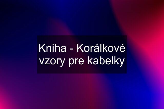 Kniha - Korálkové vzory pre kabelky