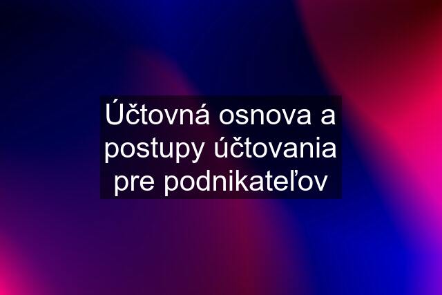 Účtovná osnova a postupy účtovania pre podnikateľov