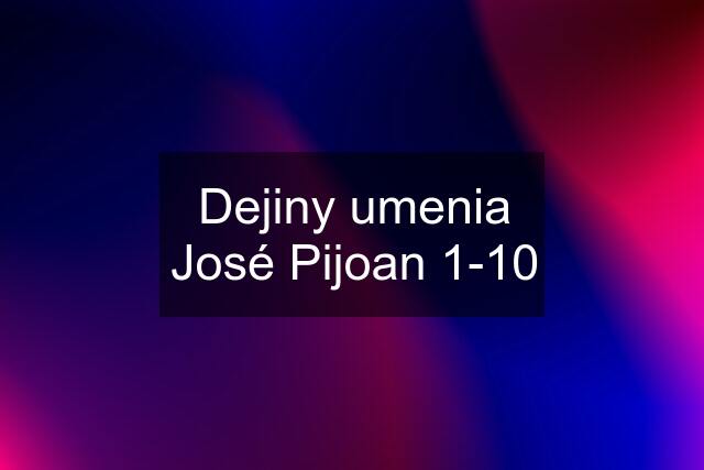 Dejiny umenia José Pijoan 1-10