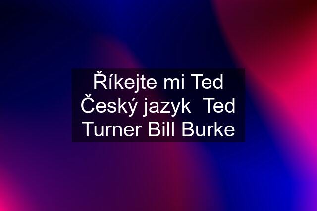 Říkejte mi Ted Český jazyk  Ted Turner Bill Burke