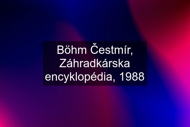 Böhm Čestmír, Záhradkárska encyklopédia, 1988