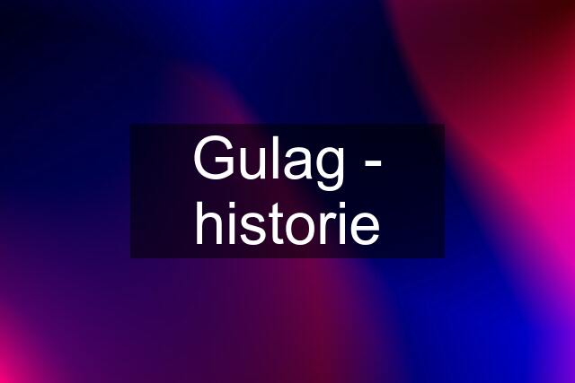 Gulag - historie