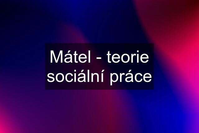 Mátel - teorie sociální práce