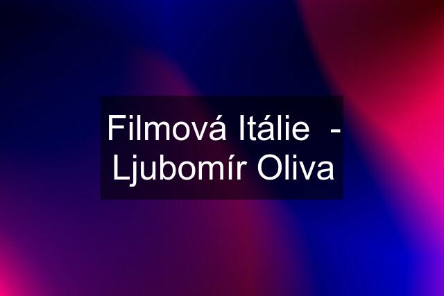 Filmová Itálie  - Ljubomír Oliva