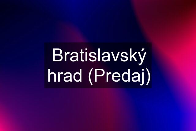 Bratislavský hrad (Predaj)