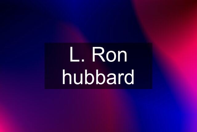 L. Ron hubbard