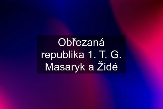 Obřezaná republika 1. T. G. Masaryk a Židé