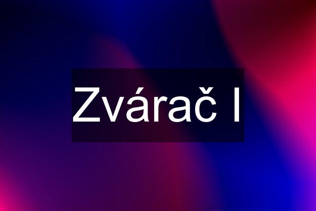 Zvárač I