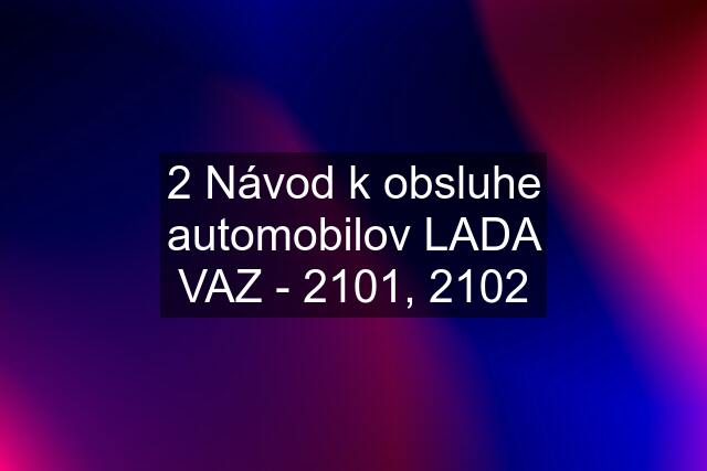 2 Návod k obsluhe automobilov LADA VAZ - 2101, 2102