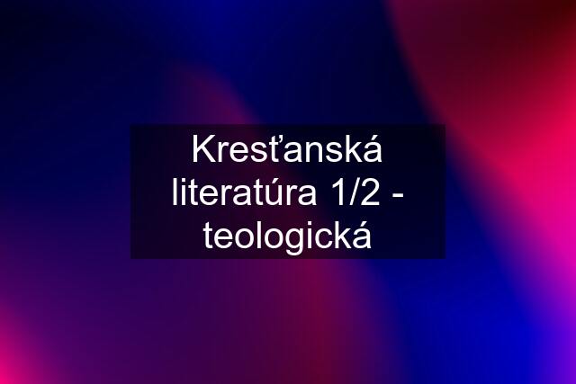 Kresťanská literatúra 1/2 - teologická