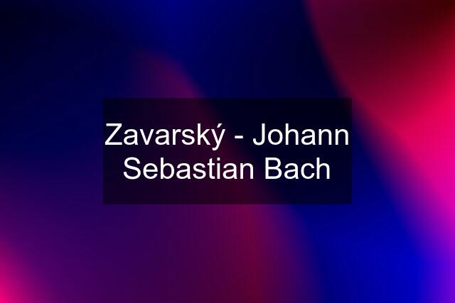 Zavarský - Johann Sebastian Bach