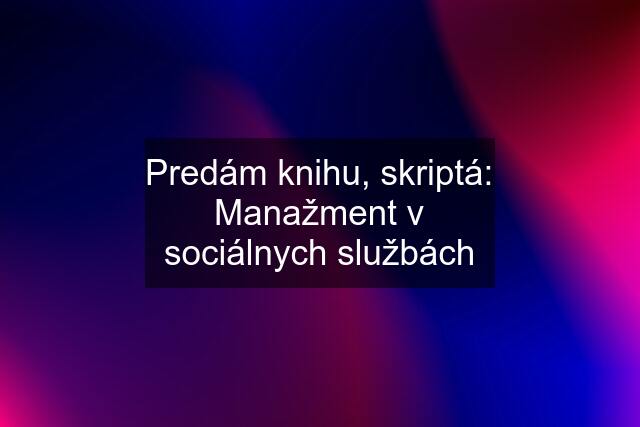 Predám knihu, skriptá: Manažment v sociálnych službách