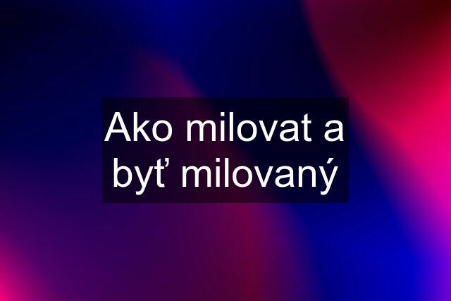 Ako milovat a byť milovaný