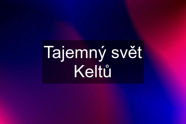 Tajemný svět Keltů