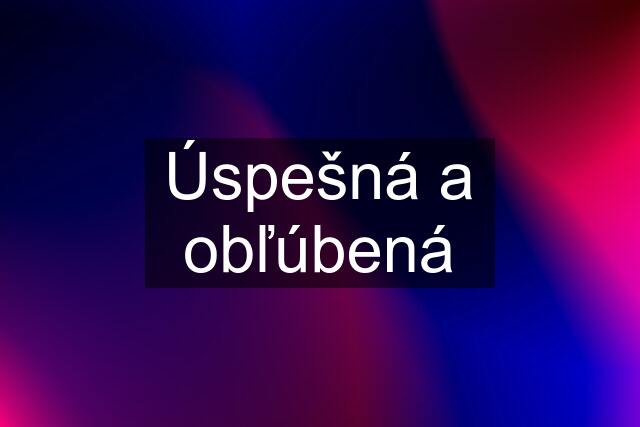 Úspešná a obľúbená