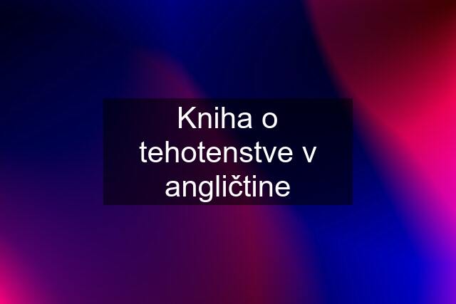 Kniha o tehotenstve v angličtine