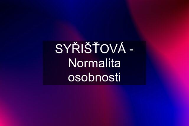 SYŘIŠŤOVÁ - Normalita osobnosti