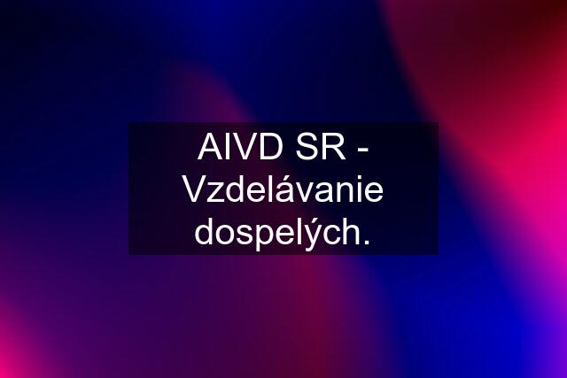 AIVD SR - Vzdelávanie dospelých.