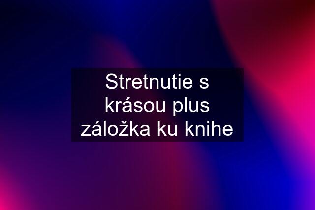 Stretnutie s krásou plus záložka ku knihe