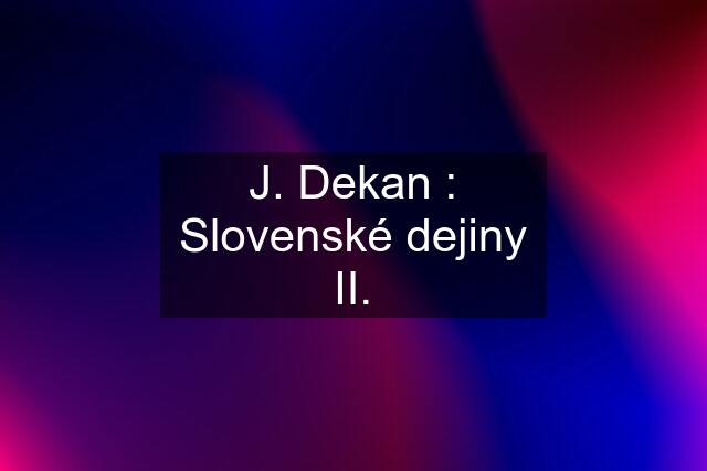 J. Dekan : Slovenské dejiny II.