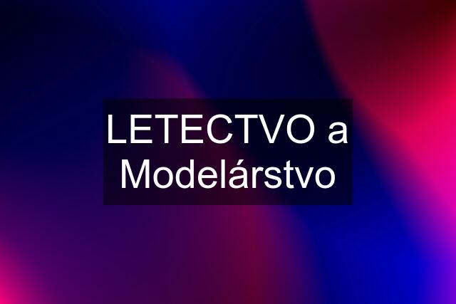 LETECTVO a Modelárstvo