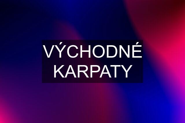 VÝCHODNÉ KARPATY