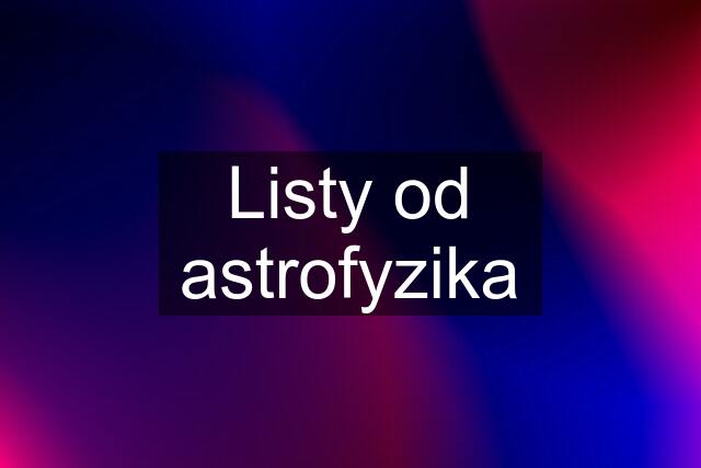 Listy od astrofyzika