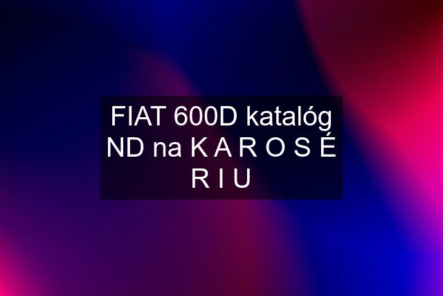 FIAT 600D katalóg ND na K A R O S É R I U